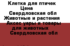 Клетка для птичек › Цена ­ 250 - Свердловская обл. Животные и растения » Аксесcуары и товары для животных   . Свердловская обл.